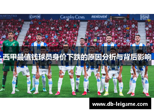 西甲最值钱球员身价下跌的原因分析与背后影响