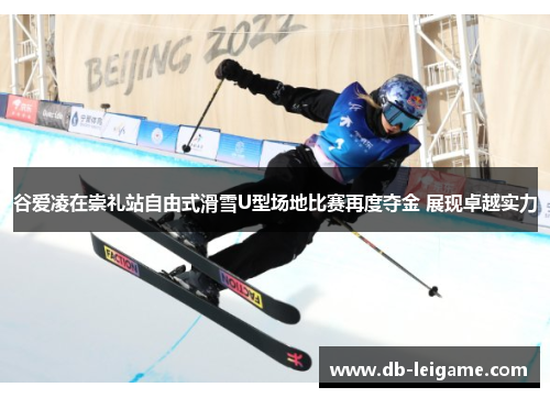 谷爱凌在崇礼站自由式滑雪U型场地比赛再度夺金 展现卓越实力