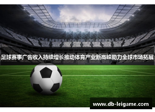 足球赛事广告收入持续增长推动体育产业新高峰助力全球市场拓展