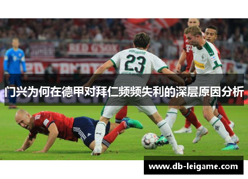 门兴为何在德甲对拜仁频频失利的深层原因分析