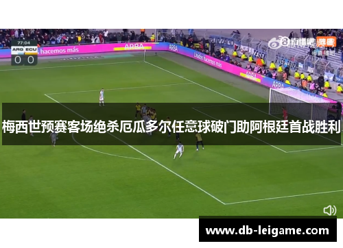 梅西世预赛客场绝杀厄瓜多尔任意球破门助阿根廷首战胜利